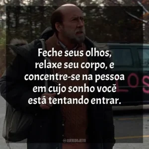 Feche seus olhos, relaxe seu corpo, e concentre-se na pessoa em cujo sonho você está tentando entrar. O Homem dos Sonhos (Filme)