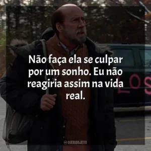 Não faça ela se culpar por um sonho. Eu não reagiria assim na vida real. O Homem dos Sonhos (Filme)