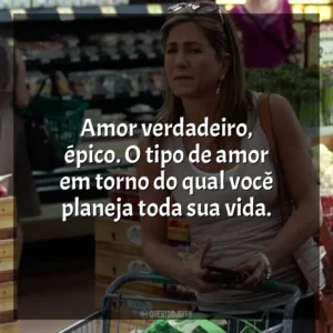 Amor verdadeiro, épico. O tipo de amor em torno do qual você planeja toda sua vida. O Maior Amor do Mundo (Filme)