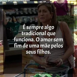 É sempre algo tradicional que funciona. O amor sem fim de uma mãe pelos seus filhos. O Maior Amor do Mundo (Filme)