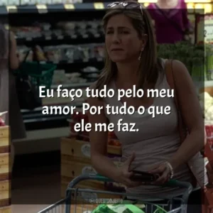 Eu faço tudo pelo meu amor. Por tudo o que ele me faz. O Maior Amor do Mundo (Filme)