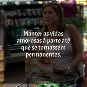 Manter as vidas amorosas à parte até que se tornassem permanentes. O Maior Amor do Mundo (Filme)