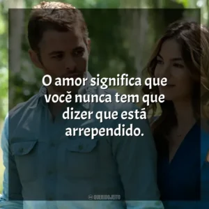 O amor significa que você nunca tem que dizer que está arrependido. O Melhor de Mim (Filme)