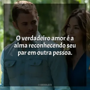 O verdadeiro amor é a alma reconhecendo seu par em outra pessoa. O Melhor de Mim (Filme)
