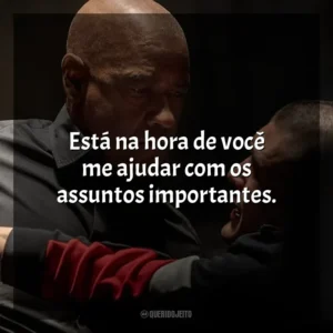 Está na hora de você me ajudar com os assuntos importantes. O Protetor: Capítulo Final (Filme)