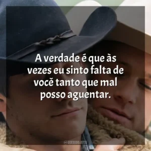 A verdade é que às vezes eu sinto falta de você tanto que mal posso aguentar. O Segredo de Brokeback Mountain (Filme)