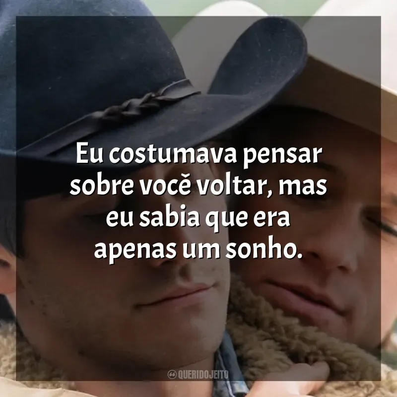 Filme O Segredo de Brokeback Mountain frases: Eu costumava pensar sobre você voltar, mas eu sabia que era apenas um sonho.