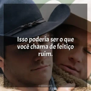 Isso poderia ser o que você chama de feitiço ruim. O Segredo de Brokeback Mountain (Filme)