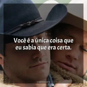 Você é a única coisa que eu sabia que era certa. O Segredo de Brokeback Mountain (Filme)