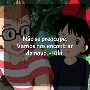 Não se preocupe. Vamos nos encontrar de novo. – Kiki. O Serviço de Entregas da Kiki (Filme)