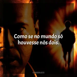 Como se no mundo só houvesse nós dois. O Sexto Sentido (Filme)