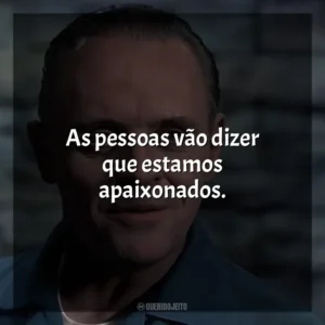 As pessoas vão dizer que estamos apaixonados. O Silêncio dos Inocentes (Filme)