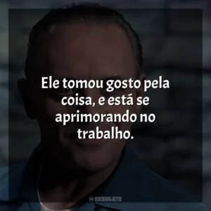 Ele tomou gosto pela coisa, e está se aprimorando no trabalho. O Silêncio dos Inocentes (Filme)