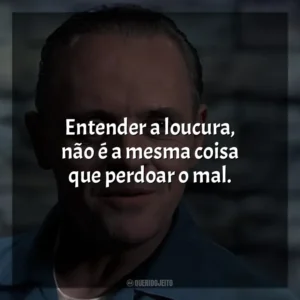 Entender a loucura, não é a mesma coisa que perdoar o mal. O Silêncio dos Inocentes (Filme)