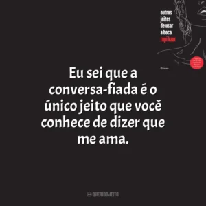 Eu sei que a conversa-fiada é o único jeito que você conhece de dizer que me ama. Outros Jeitos de Usar a Boca (Livro)