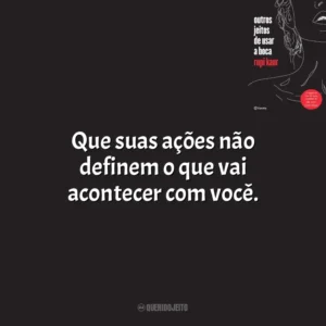 Que suas ações não definem o que vai acontecer com você. Outros Jeitos de Usar a Boca (Livro)