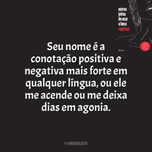 Seu nome é a conotação positiva e negativa mais forte em qualquer língua, ou ele me acende ou me deixa dias em agonia. Outros Jeitos de Usar a Boca (Livro)
