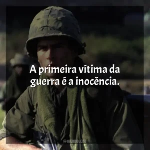 A primeira vítima da guerra é a inocência. Platoon (Filme)