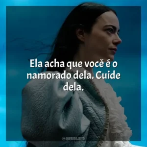 Ela acha que você é o namorado dela. Cuide dela. Pobres Criaturas (Filme)