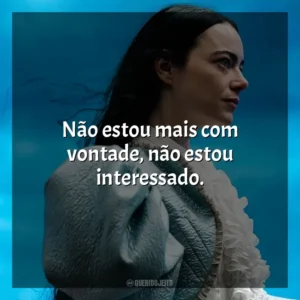 Não estou mais com vontade, não estou interessado. Pobres Criaturas (Filme)
