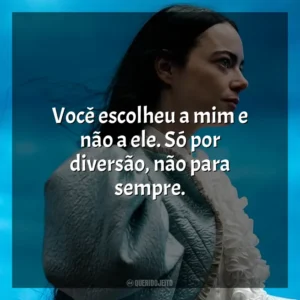 Você escolheu a mim e não a ele. Só por diversão, não para sempre. Pobres Criaturas (Filme)