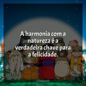 A harmonia com a natureza é a verdadeira chave para a felicidade. PomPoko: A Grande Batalha dos Guaxinins (Filme)