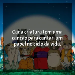 Cada criatura tem uma canção para cantar, um papel no ciclo da vida. PomPoko: A Grande Batalha dos Guaxinins (Filme)