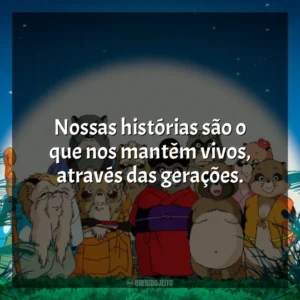 Nossas histórias são o que nos mantêm vivos, através das gerações. PomPoko: A Grande Batalha dos Guaxinins (Filme)