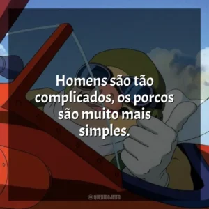 Homens são tão complicados, os porcos são muito mais simples. Porco Rosso: O Último Herói Romântico (Filme)