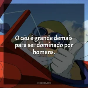 O céu é grande demais para ser dominado por homens. Porco Rosso: O Último Herói Romântico (Filme)