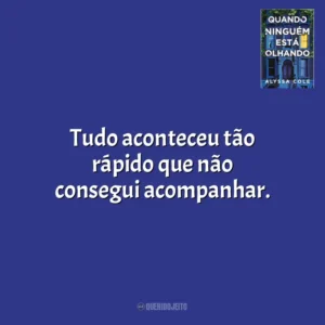 Tudo aconteceu tão rápido que não consegui acompanhar. Quando Ninguém Está Olhando (Livro)