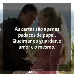 As cartas são apenas pedaços de papel. Queimar ou guardar, o amor é o mesmo. Querido John (Filme)