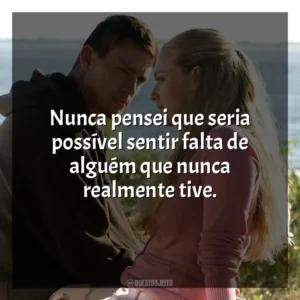 Nunca pensei que seria possível sentir falta de alguém que nunca realmente tive. Querido John (Filme)