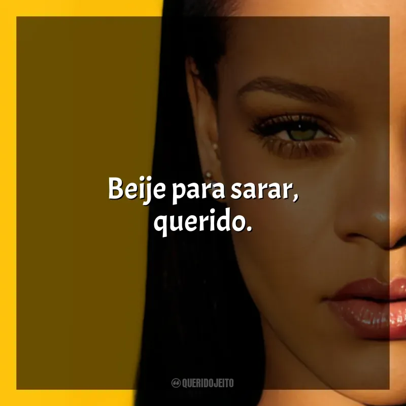 Rihanna Frases: Beije para sarar, querido.