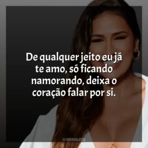 De qualquer jeito eu já te amo, só ficando namorando, deixa o coração falar por si. Simone Mendes