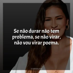 Se não durar não tem problema, se não virar, não vou virar poema. Simone Mendes