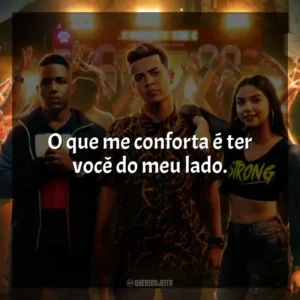 O que me conforta é ter você do meu lado. Sintonia (Série)