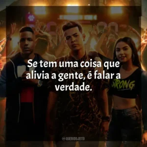 Se tem uma coisa que alivia a gente, é falar a verdade. Sintonia (Série)
