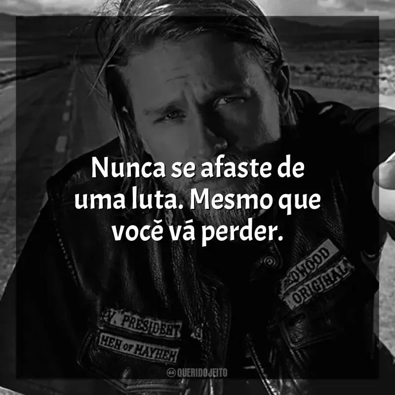 Frases Sons of Anarchy série: Nunca se afaste de uma luta. Mesmo que você vá perder.