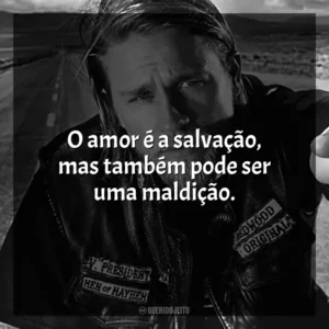 O amor é a salvação, mas também pode ser uma maldição. Sons of Anarchy (Série)