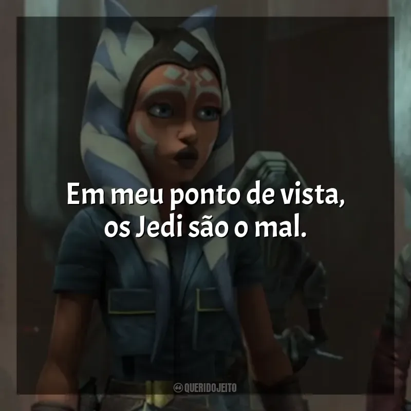 Frase marcante da série Star Wars: A Guerra dos Clones: Em meu ponto de vista, os Jedi são o mal.