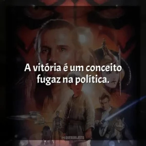 A vitória é um conceito fugaz na política. Star Wars, Episódio I: A Ameaça Fantasma (Filme)