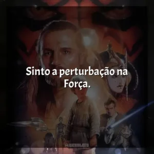 Sinto a perturbação na Força. Star Wars, Episódio I: A Ameaça Fantasma (Filme)