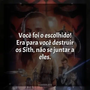 Você foi o escolhido! Era para você destruir os Sith, não se juntar a eles. Star Wars, Episódio I: A Ameaça Fantasma (Filme)