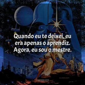 Quando eu te deixei, eu era apenas o aprendiz. Agora, eu sou o mestre. Star Wars: Episódio IV – Uma Nova Esperança (Filme)