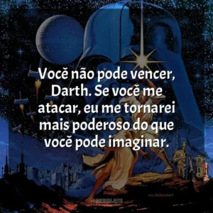 Você não pode vencer, Darth. Se você me atacar, eu me tornarei mais poderoso do que você pode imaginar. Star Wars: Episódio IV – Uma Nova Esperança (Filme)