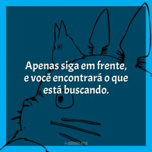 Apenas siga em frente, e você encontrará o que está buscando. Studio Ghibli