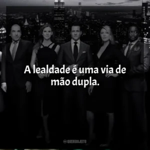 A lealdade é uma via de mão dupla. Suits (Série)