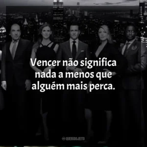Vencer não significa nada a menos que alguém mais perca. Suits (Série)