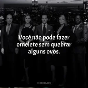 Você não pode fazer omelete sem quebrar alguns ovos. Suits (Série)